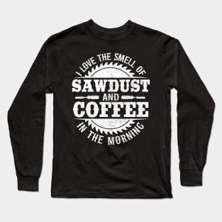 I Love Sawdust & Coffee Woodworking Carpenter Gift Long Sleeve T-Shirt